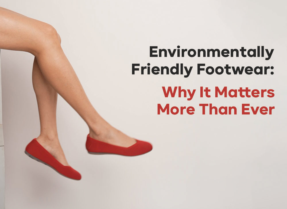 Environmentally Friendly Footwear: Why It Matters More Than Ever