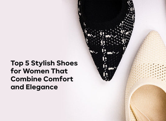 Top 5 Stylish Shoes for Women That Combine Comfort and Elegance