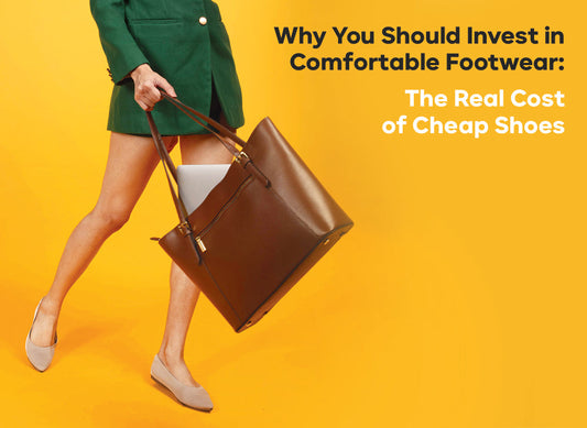 Why You Should Invest in Comfortable Footwear: The Real Cost of Cheap Shoes